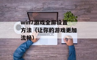win7游戏全屏设置方法（让你的游戏更加流畅）