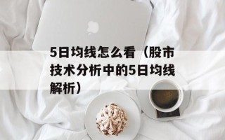 5日均线怎么看（股市技术分析中的5日均线解析）