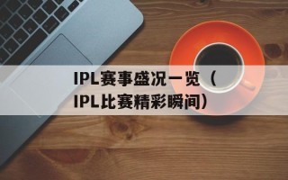 IPL赛事盛况一览（IPL比赛精彩瞬间）