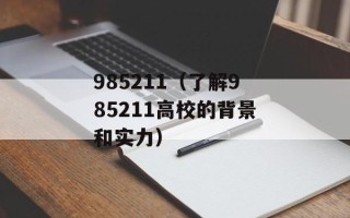985211（了解985211高校的背景和实力）