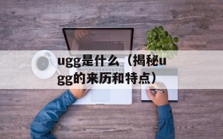 ugg是什么（揭秘ugg的来历和特点）