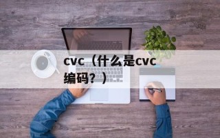 cvc（什么是cvc编码？）