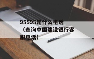 95595是什么电话（查询中国建设银行客服电话）