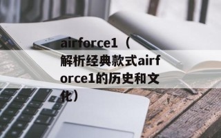 airforce1（解析经典款式airforce1的历史和文化）