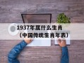 1937年属什么生肖（中国传统生肖年表）