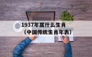 1937年属什么生肖（中国传统生肖年表）