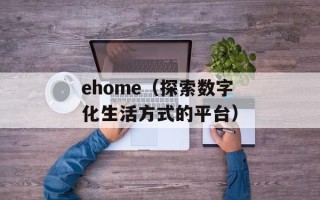 ehome（探索数字化生活方式的平台）