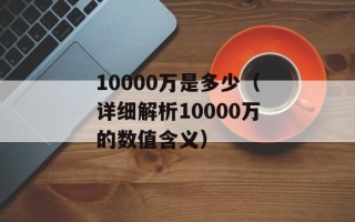10000万是多少（详细解析10000万的数值含义）