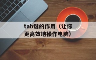 tab键的作用（让你更高效地操作电脑）