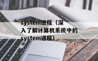 system进程（深入了解计算机系统中的system进程）
