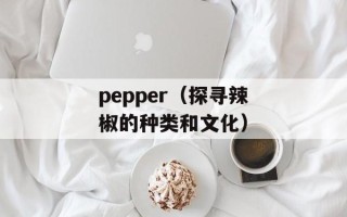 pepper（探寻辣椒的种类和文化）
