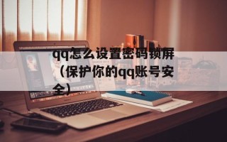 qq怎么设置密码锁屏（保护你的qq账号安全）