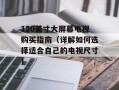 120英寸大屏幕电视购买指南（详解如何选择适合自己的电视尺寸）