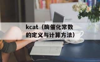 kcat（酶催化常数的定义与计算方法）