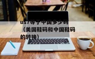 us7等于中国多少码（美国鞋码和中国鞋码的转换）