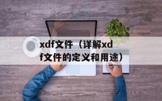 xdf文件（详解xdf文件的定义和用途）