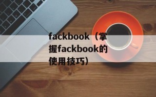 fackbook（掌握fackbook的使用技巧）