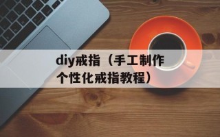 diy戒指（手工制作个性化戒指教程）