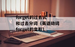 forget的过去式和过去分词（英语动词forget的变形）