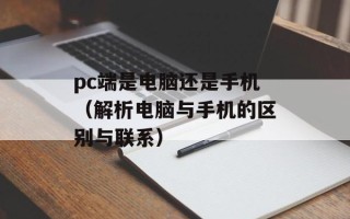 pc端是电脑还是手机（解析电脑与手机的区别与联系）