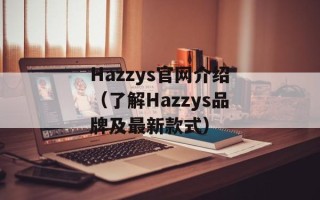 Hazzys官网介绍（了解Hazzys品牌及最新款式）
