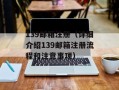 139邮箱注册（详细介绍139邮箱注册流程和注意事项）