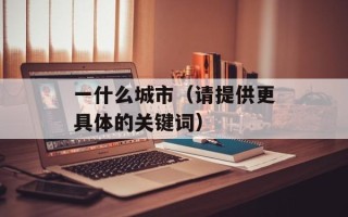 一什么城市（请提供更具体的关键词）