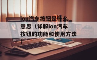 ion汽车按钮是什么意思（详解ion汽车按钮的功能和使用方法）
