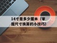 14寸是多少厘米（掌握尺寸换算的小技巧）