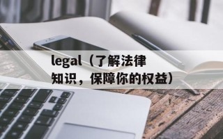 legal（了解法律知识，保障你的权益）