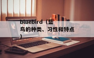 bluebird（蓝鸟的种类、习性和特点）