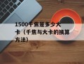 1500千焦是多少大卡（千焦与大卡的换算方法）