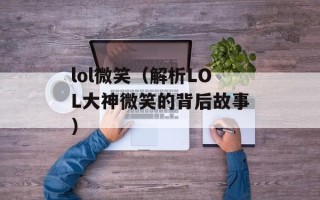 lol微笑（解析LOL大神微笑的背后故事）