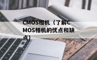 CMOS相机（了解CMOS相机的优点和缺点）