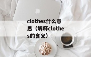 clothes什么意思（解释clothes的含义）
