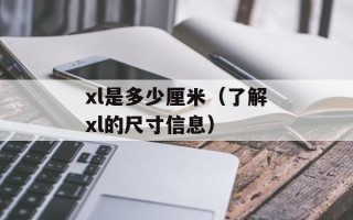 xl是多少厘米（了解xl的尺寸信息）