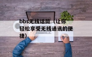 bbs无线话筒（让你轻松享受无线通讯的便捷）