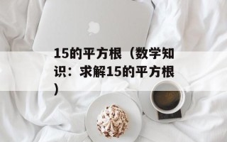 15的平方根（数学知识：求解15的平方根）