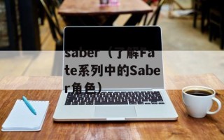 saber（了解Fate系列中的Saber角色）