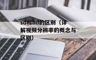 sd和hd的区别（详解视频分辨率的概念与区别）