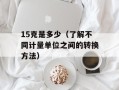 15克是多少（了解不同计量单位之间的转换方法）