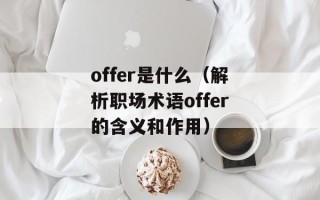 offer是什么（解析职场术语offer的含义和作用）