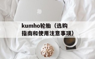 kumho轮胎（选购指南和使用注意事项）