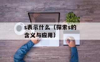 s表示什么（探索s的含义与应用）