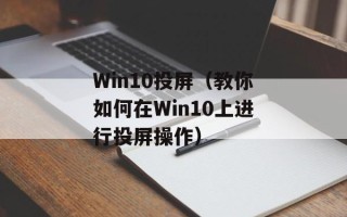 Win10投屏（教你如何在Win10上进行投屏操作）