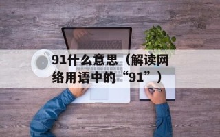 91什么意思（解读网络用语中的“91”）