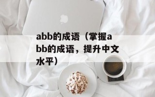 abb的成语（掌握abb的成语，提升中文水平）