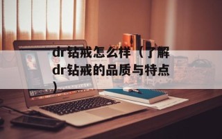 dr钻戒怎么样（了解dr钻戒的品质与特点）