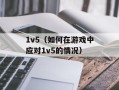 1v5（如何在游戏中应对1v5的情况）