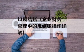 t3反结账（企业财务管理中的反结账操作详解）